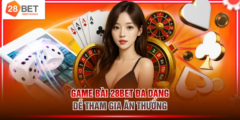 Game bài 28BET đa dạng, dễ tham gia ăn thưởng